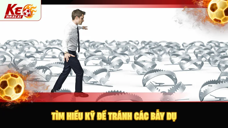 Tìm hiểu kỹ để tránh các bẫy dụ nhà cái